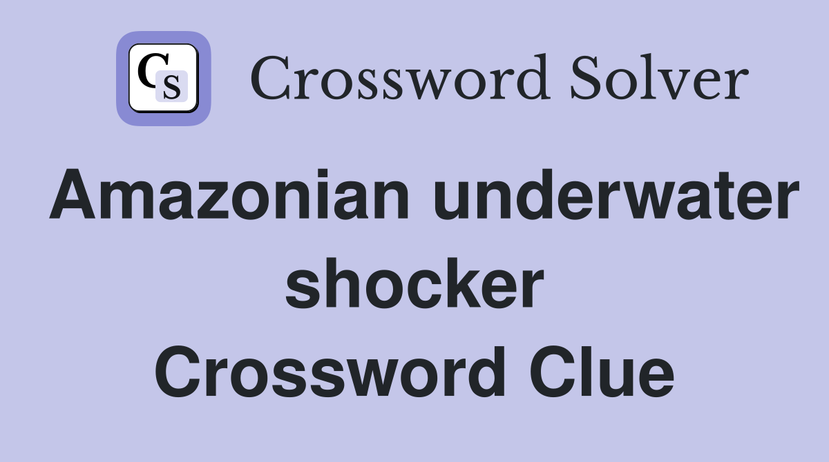 Amazonian underwater shocker Crossword Clue