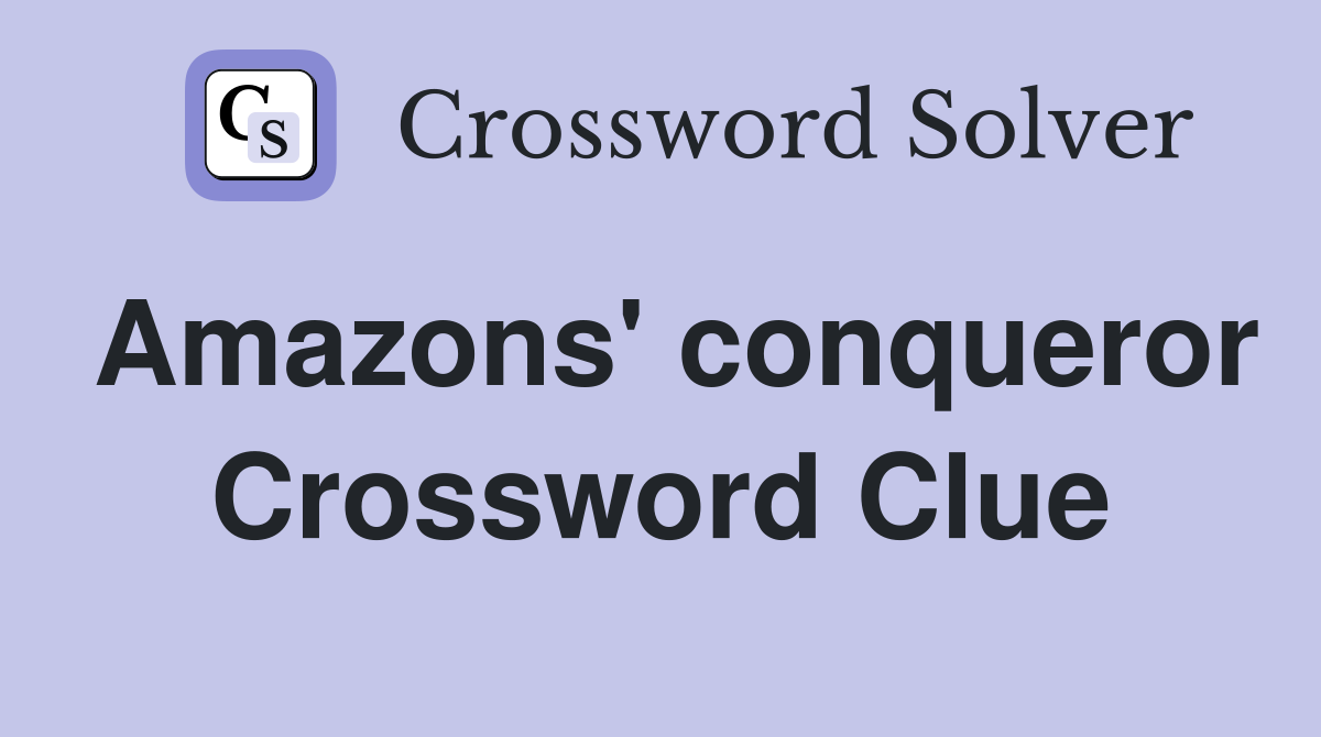 Amazons' conqueror Crossword Clue