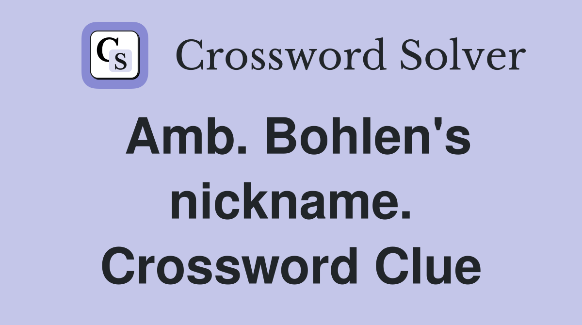 Amb. Bohlen's nickname. Crossword Clue