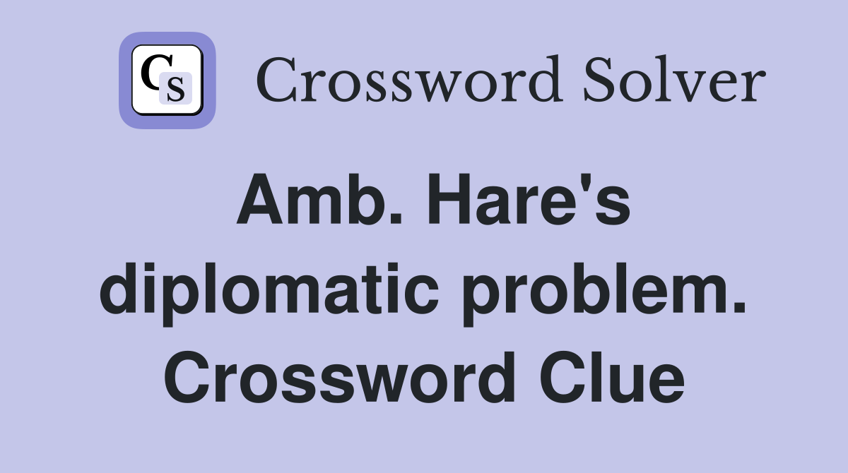 Amb. Hare's diplomatic problem. Crossword Clue