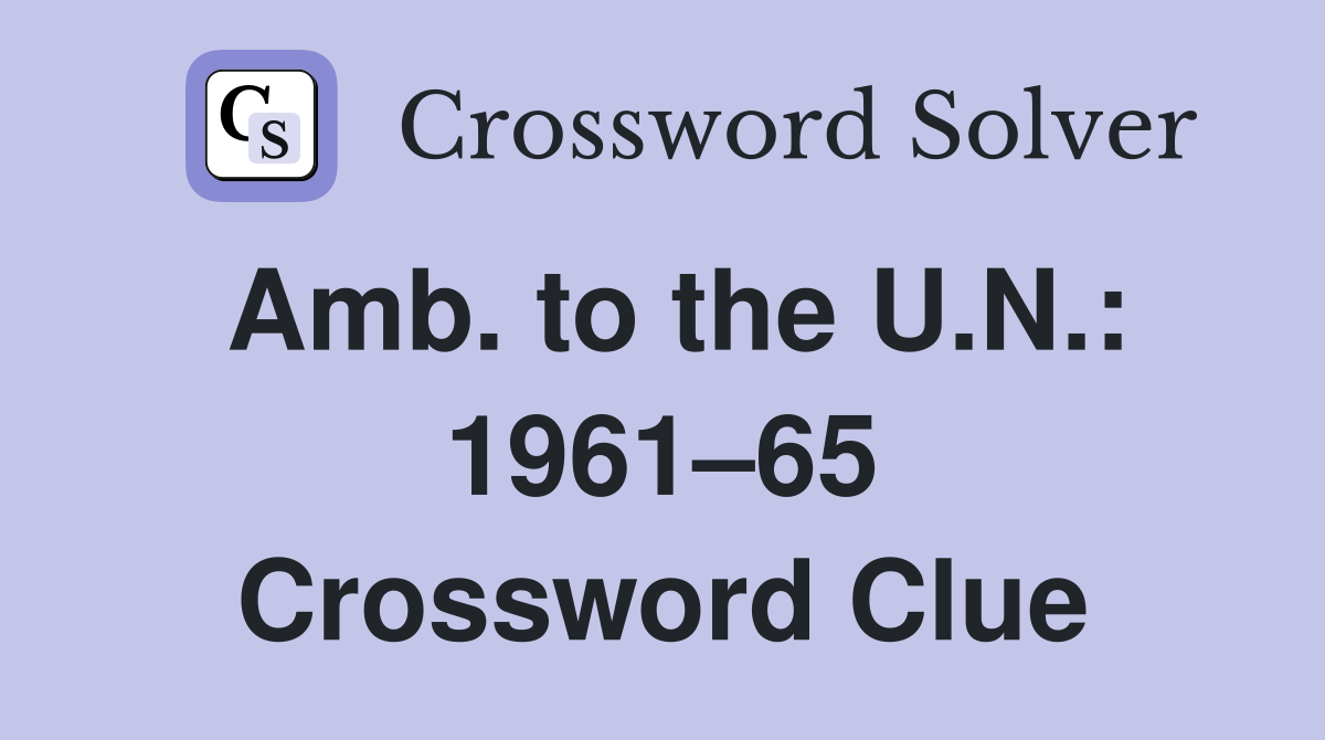 Amb. to the U.N.: 1961–65 Crossword Clue