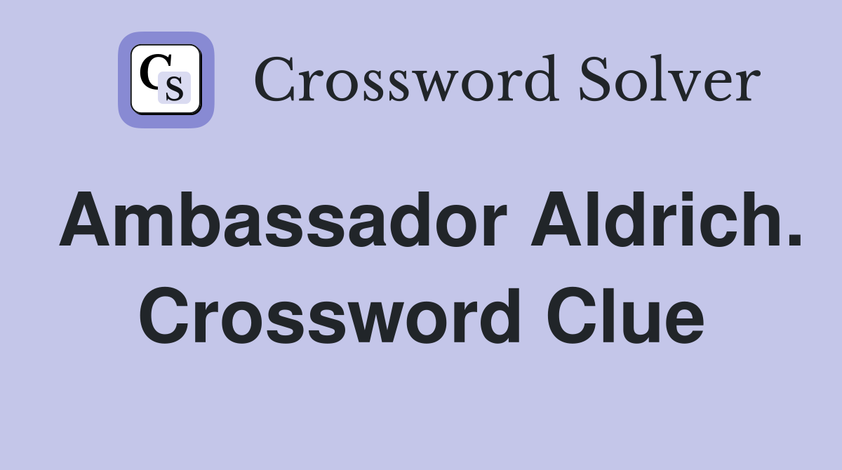 Ambassador Aldrich. Crossword Clue