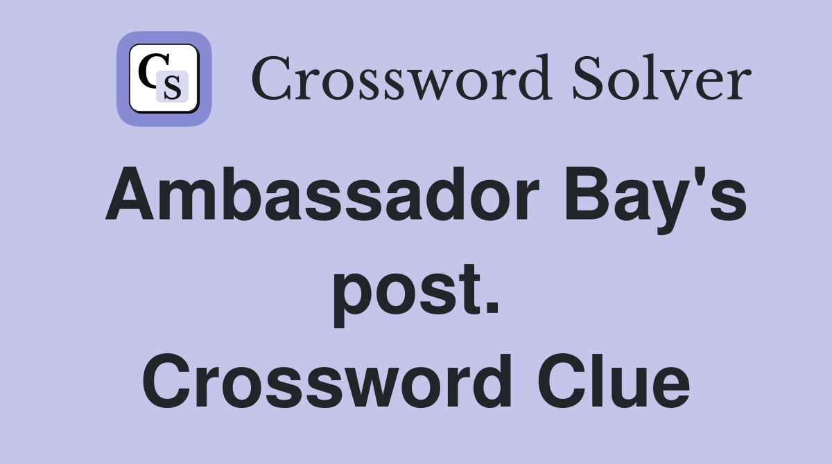 Ambassador Bay's post. Crossword Clue