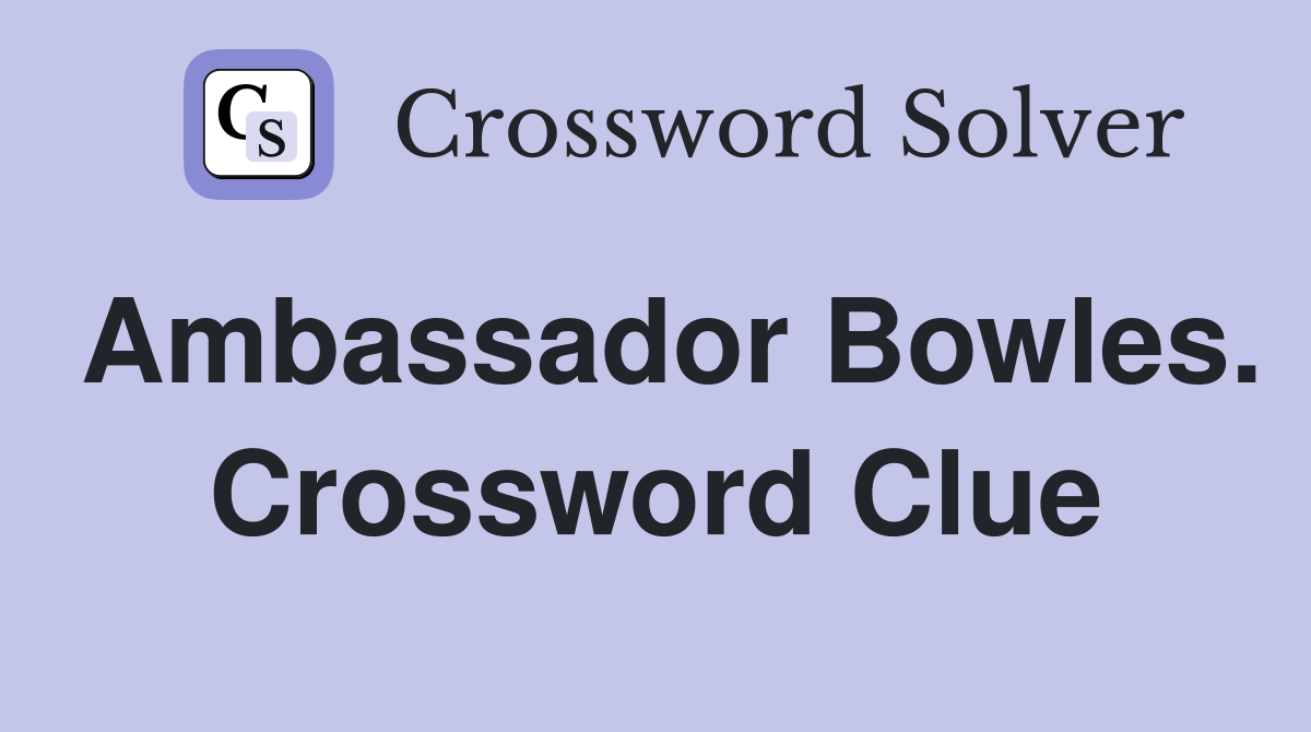 Ambassador Bowles. Crossword Clue