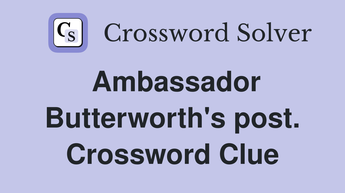 Ambassador Butterworth's post. Crossword Clue