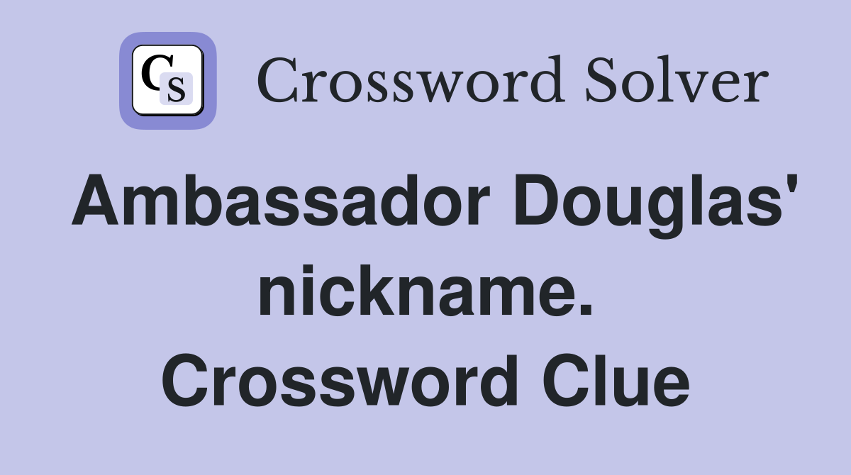 Ambassador Douglas' nickname. Crossword Clue