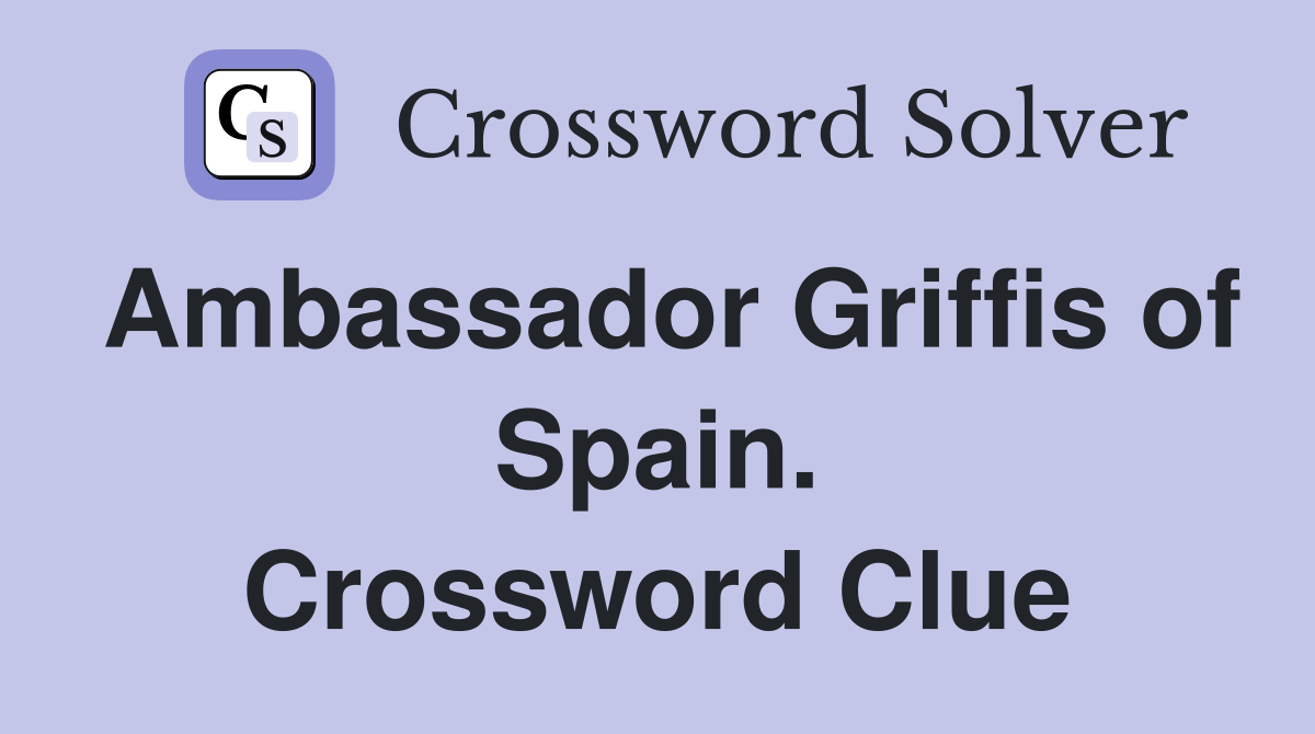 Ambassador Griffis of Spain. Crossword Clue