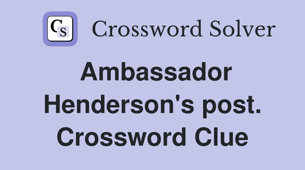 Ambassador Henderson's post. Crossword Clue