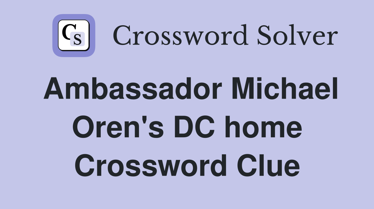 Ambassador Michael Oren's DC home Crossword Clue