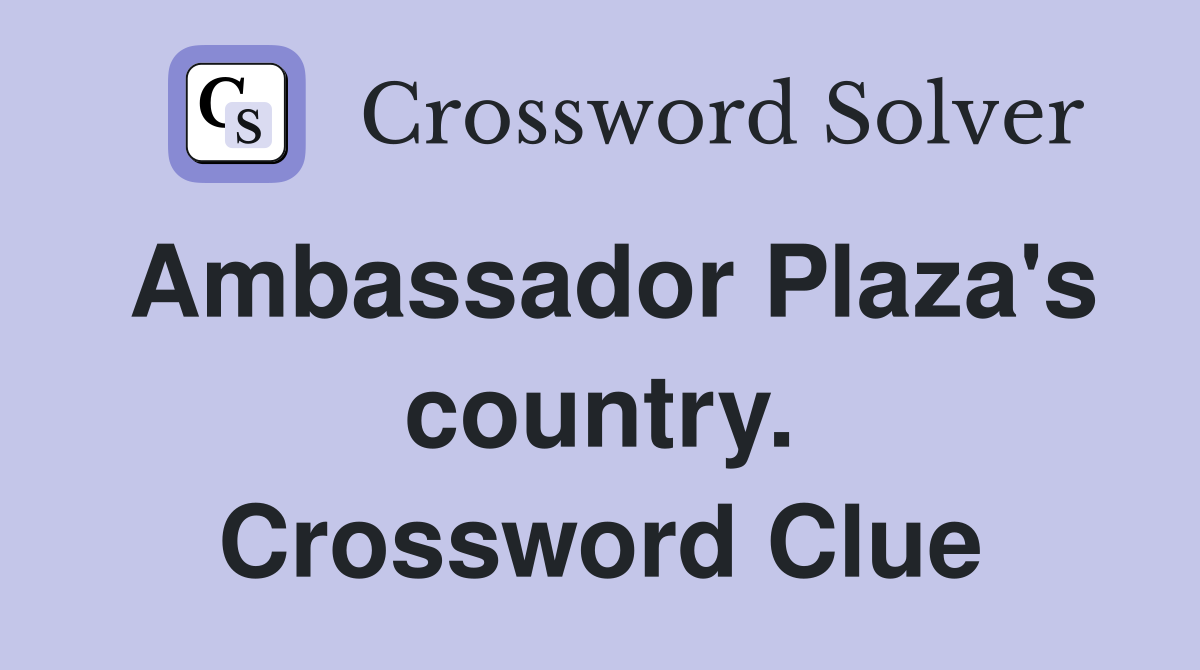 Ambassador Plaza's country. Crossword Clue