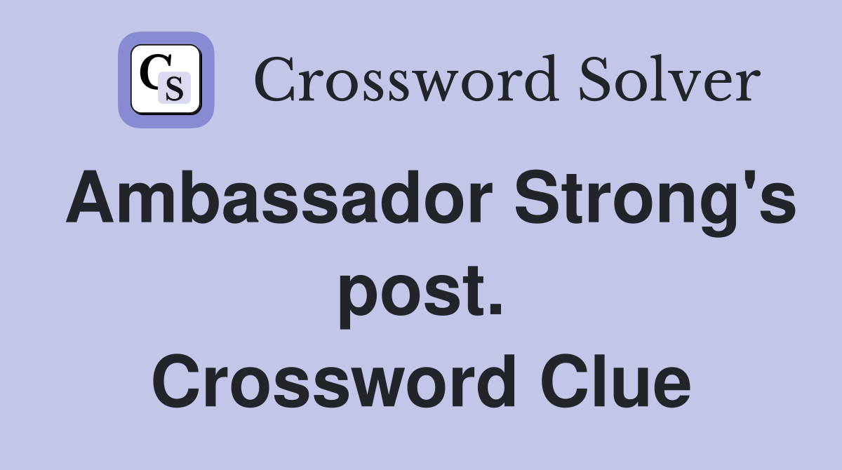 Ambassador Strong's post. Crossword Clue