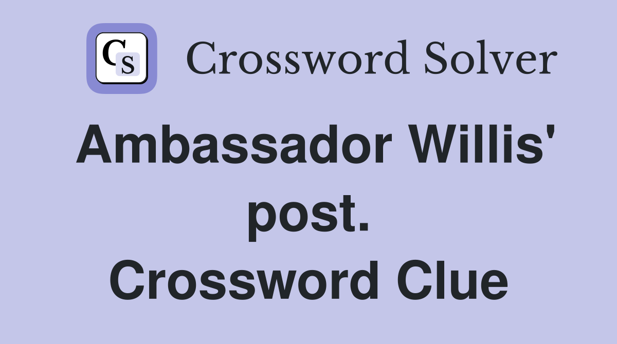 Ambassador Willis' post. Crossword Clue
