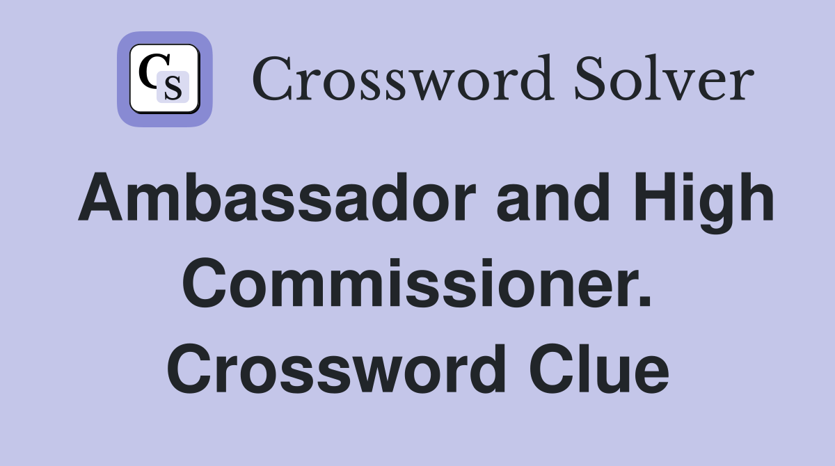 Ambassador and High Commissioner. Crossword Clue