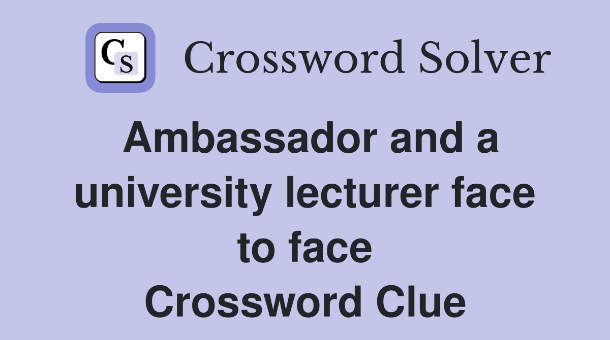 Ambassador and a university lecturer face to face Crossword Clue