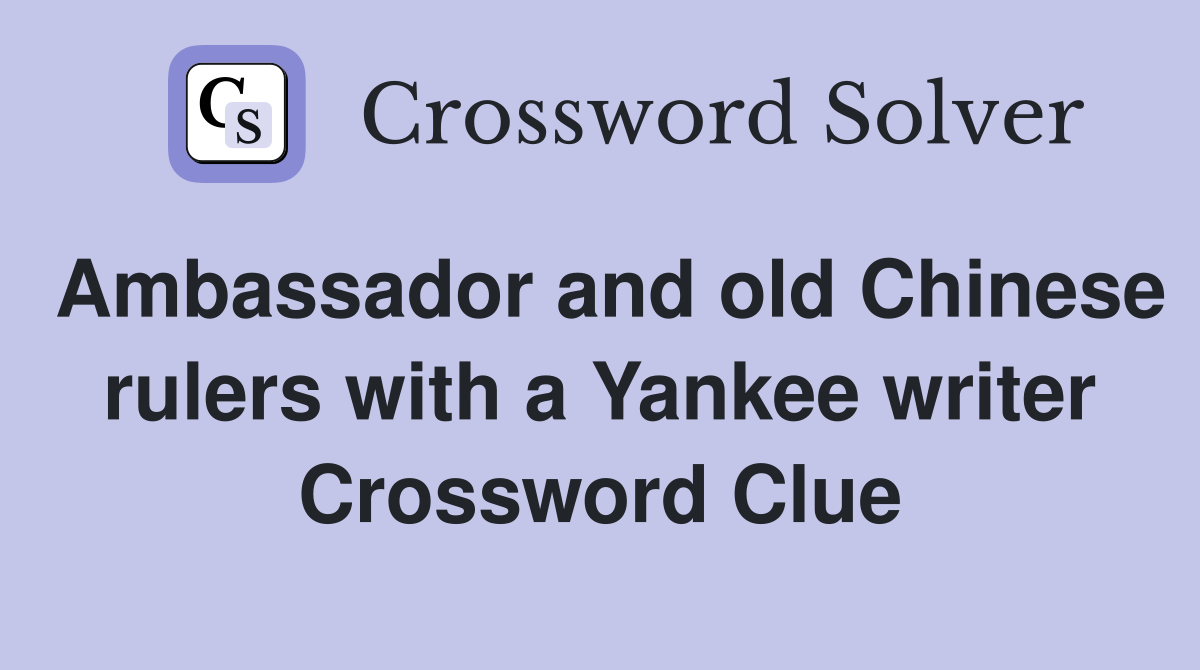 Ambassador and old Chinese rulers with a Yankee writer Crossword Clue