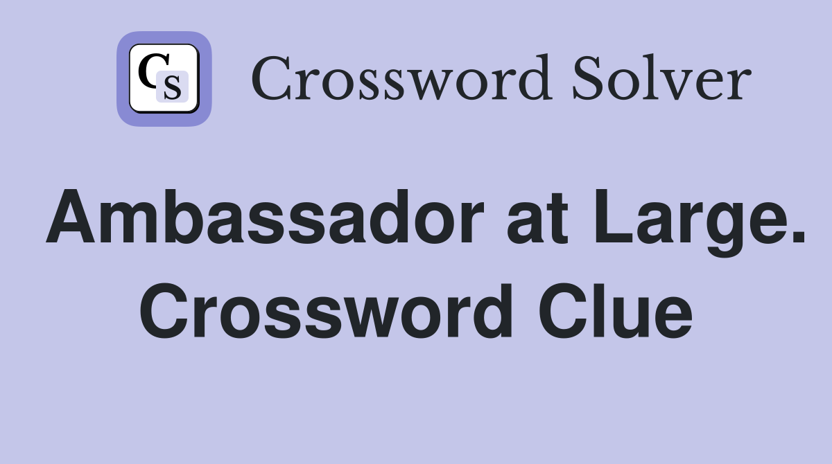 Ambassador at Large. Crossword Clue