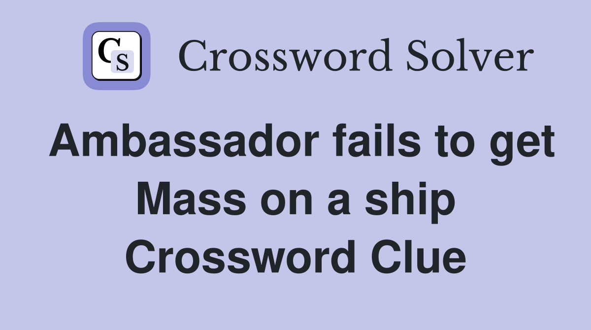 Ambassador fails to get Mass on a ship Crossword Clue