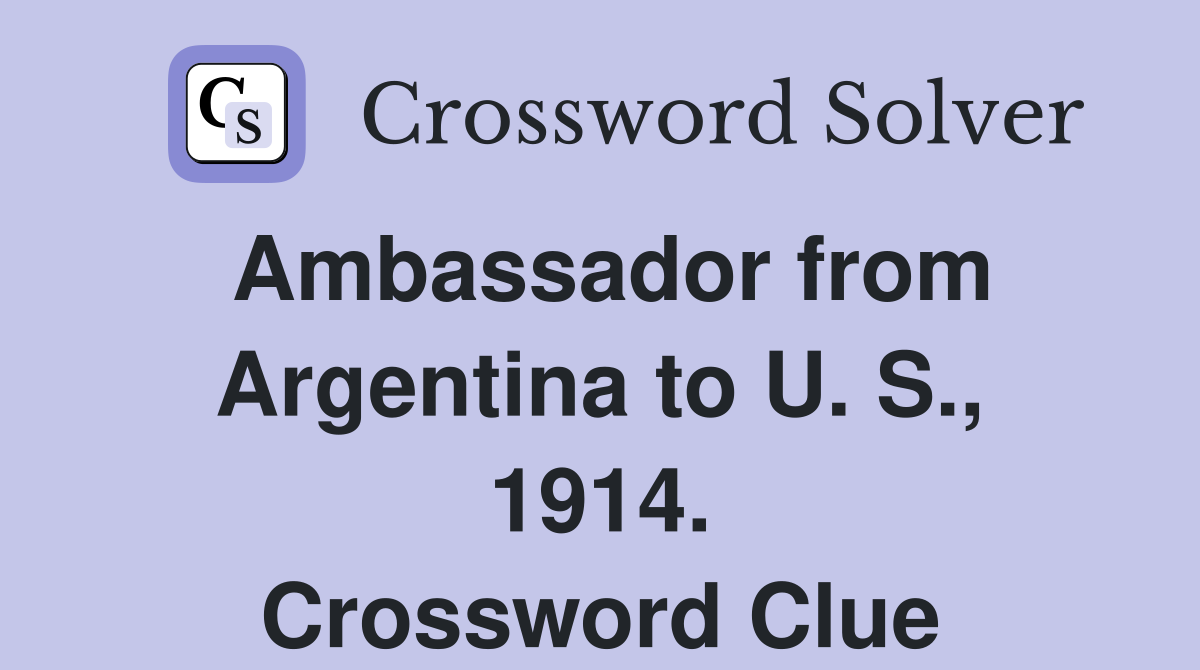 Ambassador from Argentina to U. S., 1914. Crossword Clue