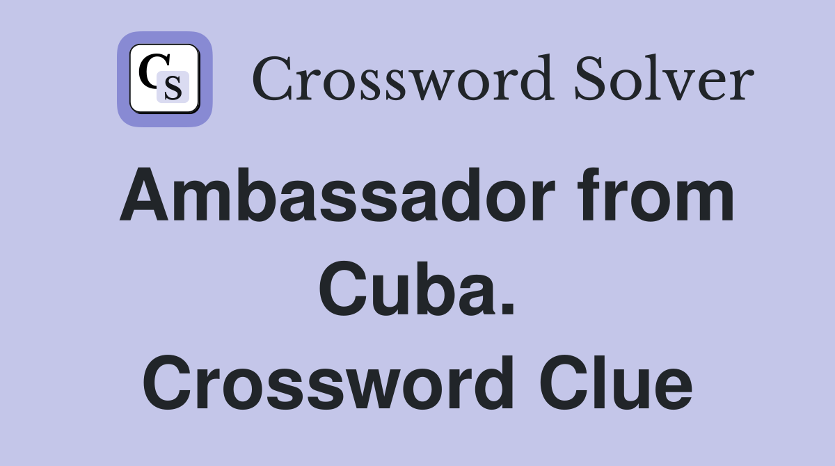 Ambassador from Cuba. Crossword Clue