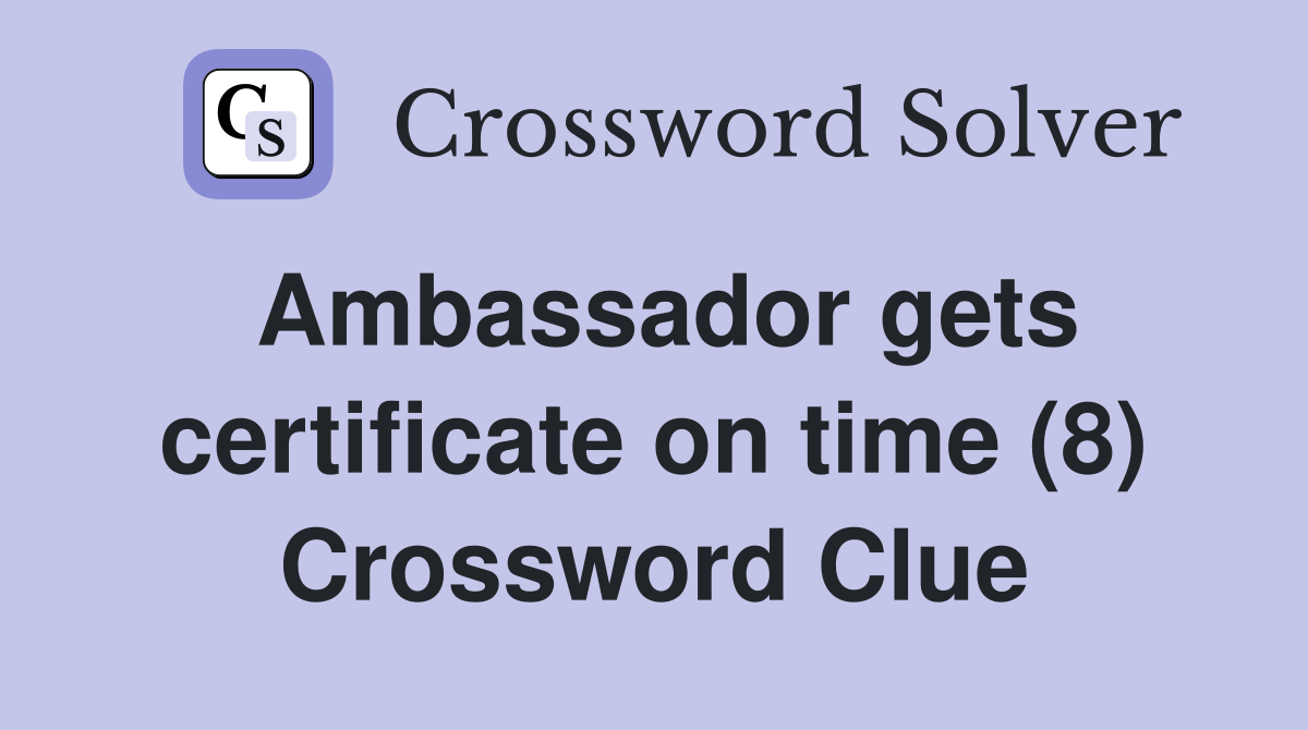 Ambassador gets certificate on time (8) Crossword Clue