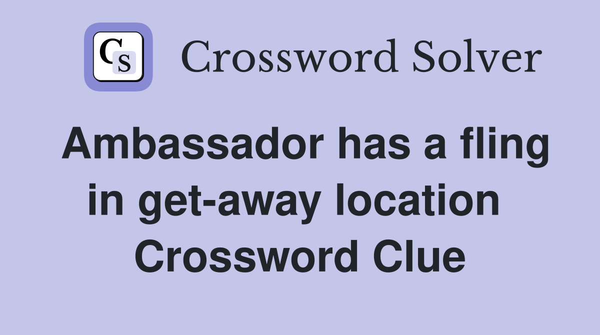 Ambassador has a fling in get-away location  Crossword Clue