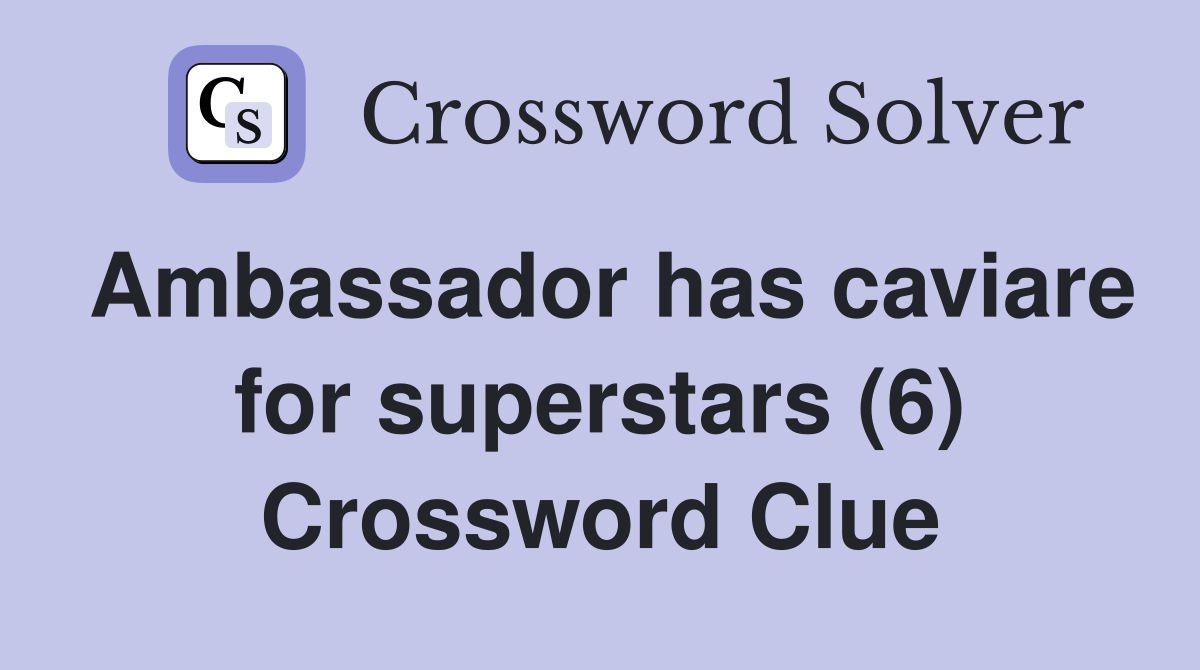 Ambassador has caviare for superstars (6) Crossword Clue