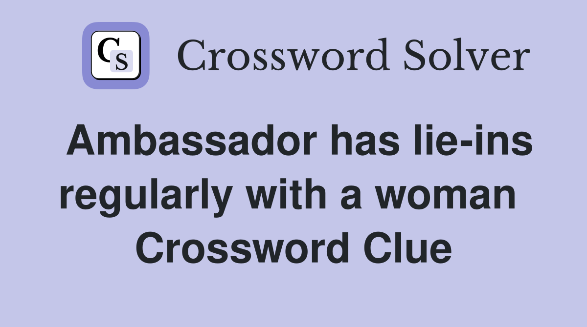Ambassador has lie-ins regularly with a woman  Crossword Clue