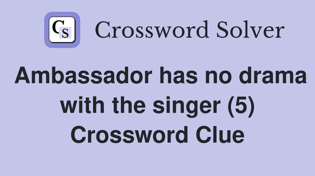 Ambassador has no drama with the singer (5) Crossword Clue