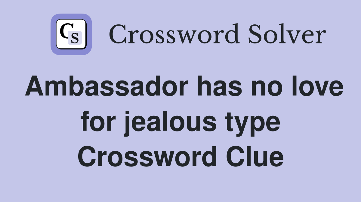 Ambassador has no love for jealous type Crossword Clue