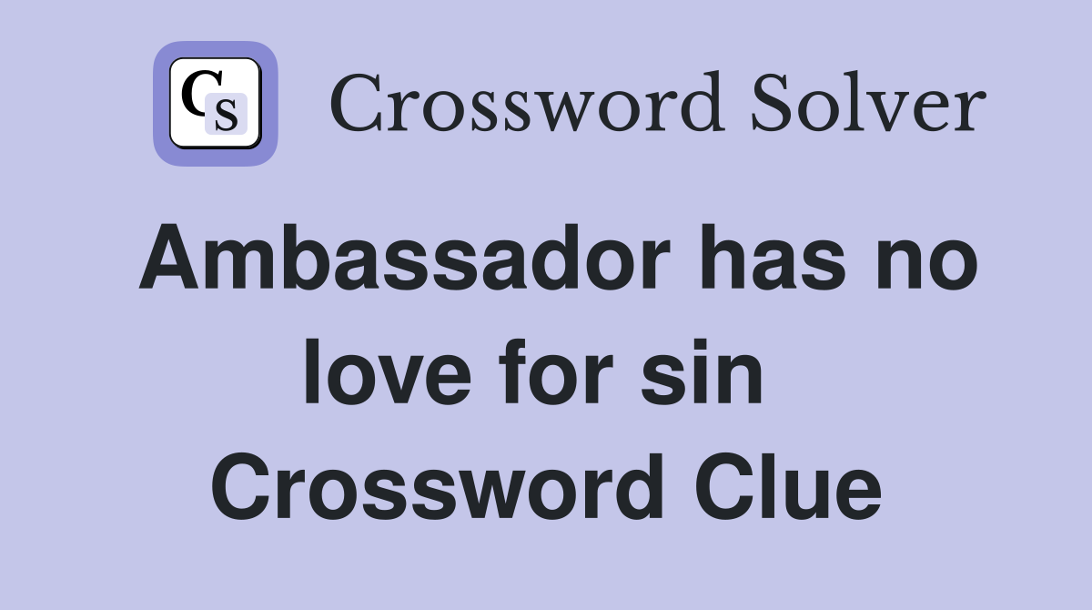Ambassador has no love for sin  Crossword Clue