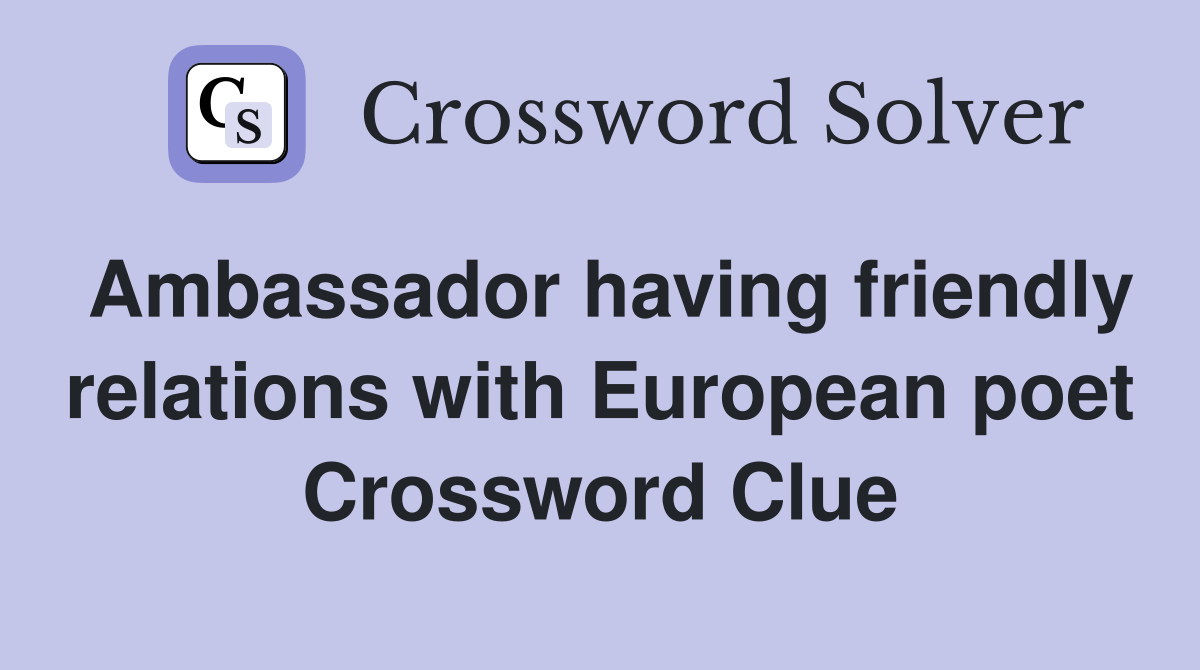 Ambassador having friendly relations with European poet Crossword Clue