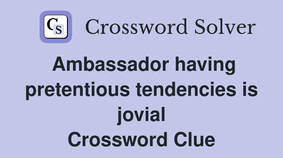 Ambassador having pretentious tendencies is jovial Crossword Clue