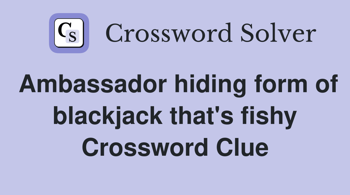 Ambassador hiding form of blackjack that's fishy Crossword Clue