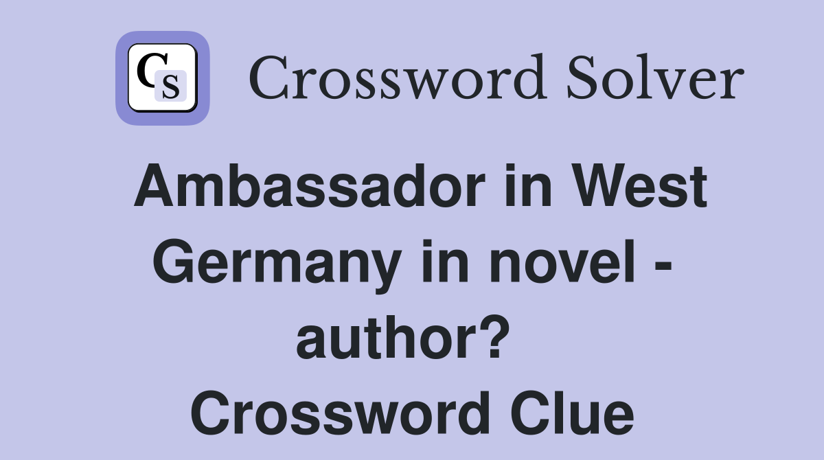 Ambassador in West Germany in novel - author?  Crossword Clue