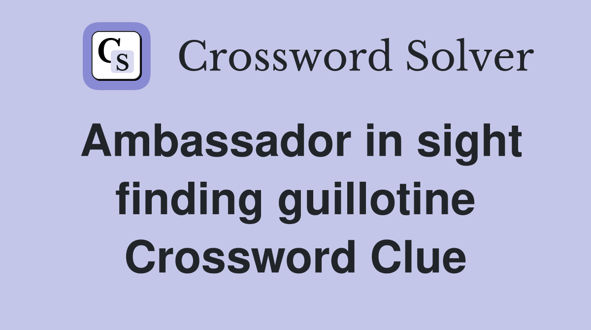 Ambassador in sight finding guillotine Crossword Clue