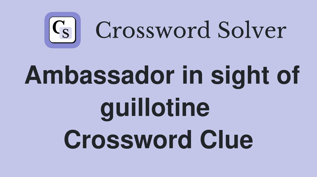 Ambassador in sight of guillotine  Crossword Clue