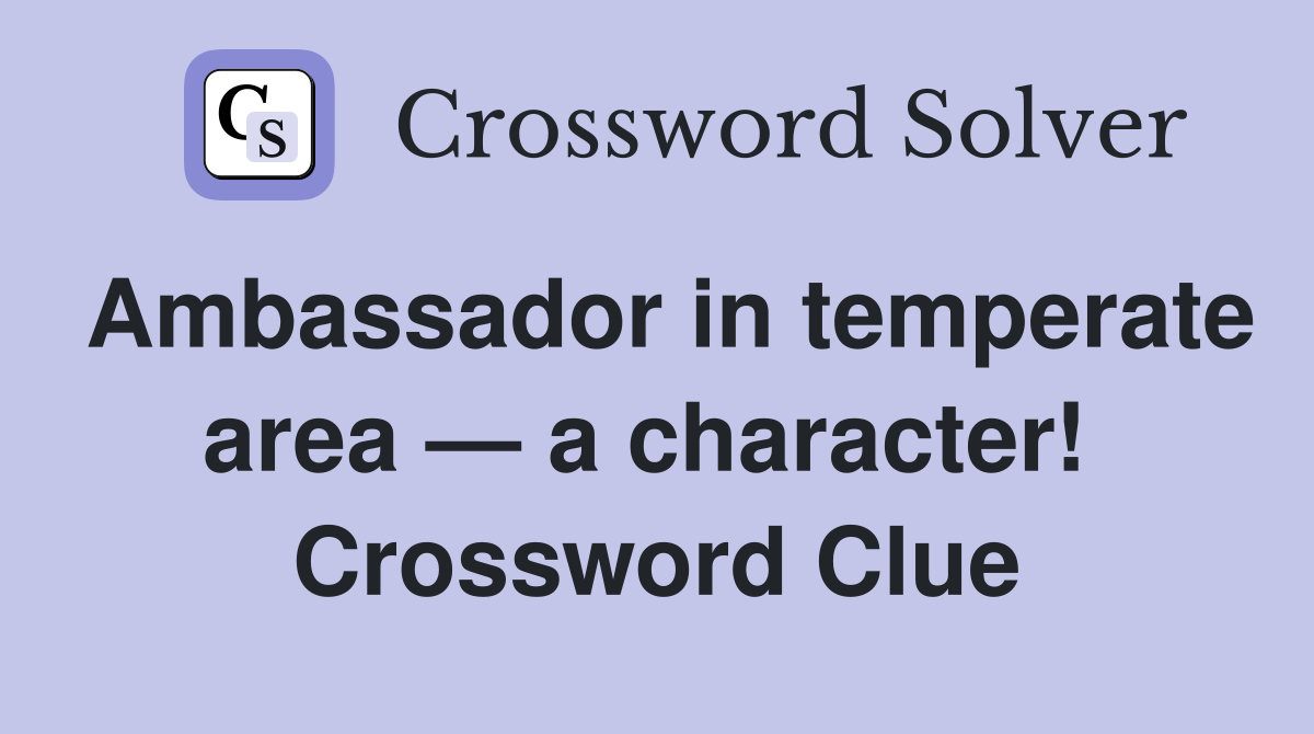 Ambassador in temperate area — a character!  Crossword Clue
