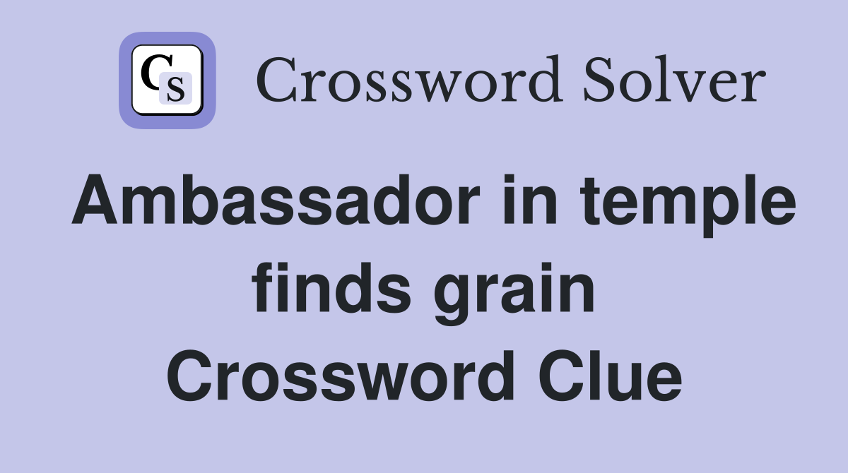 Ambassador in temple finds grain Crossword Clue
