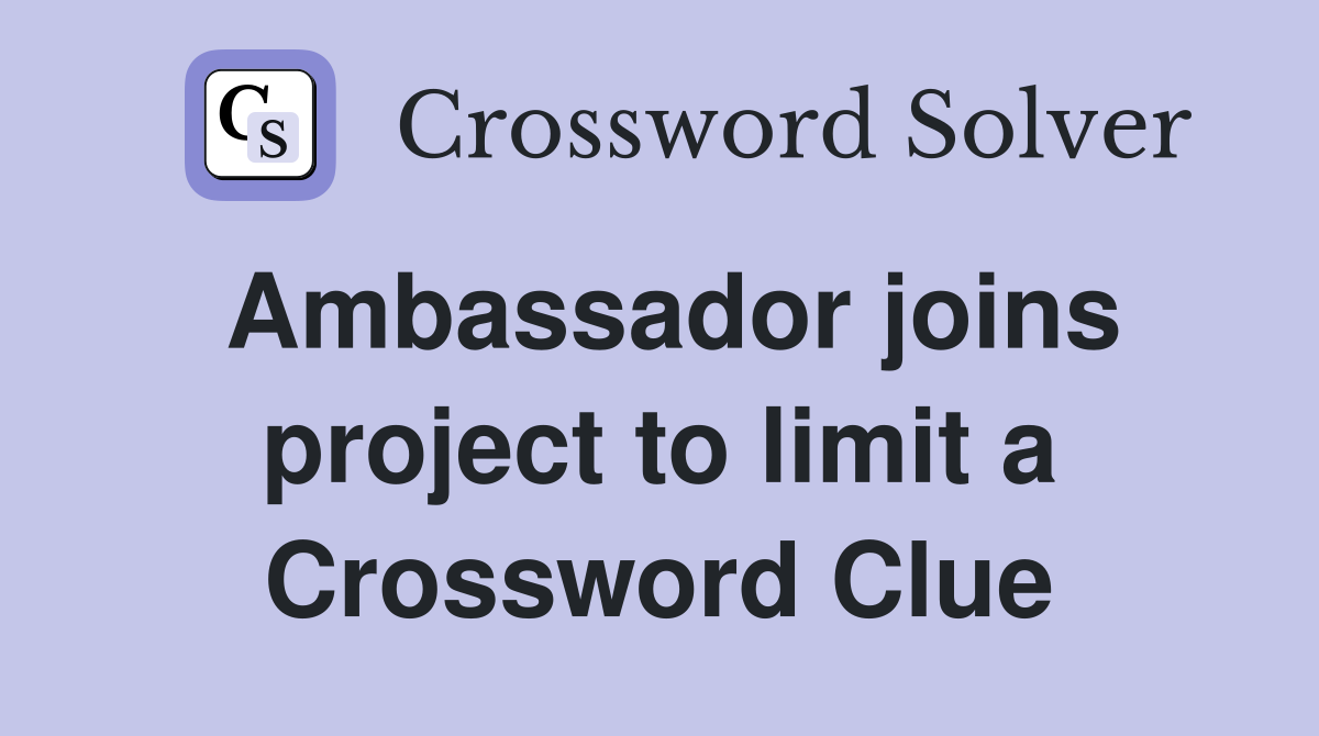 Ambassador joins project to limit a Crossword Clue