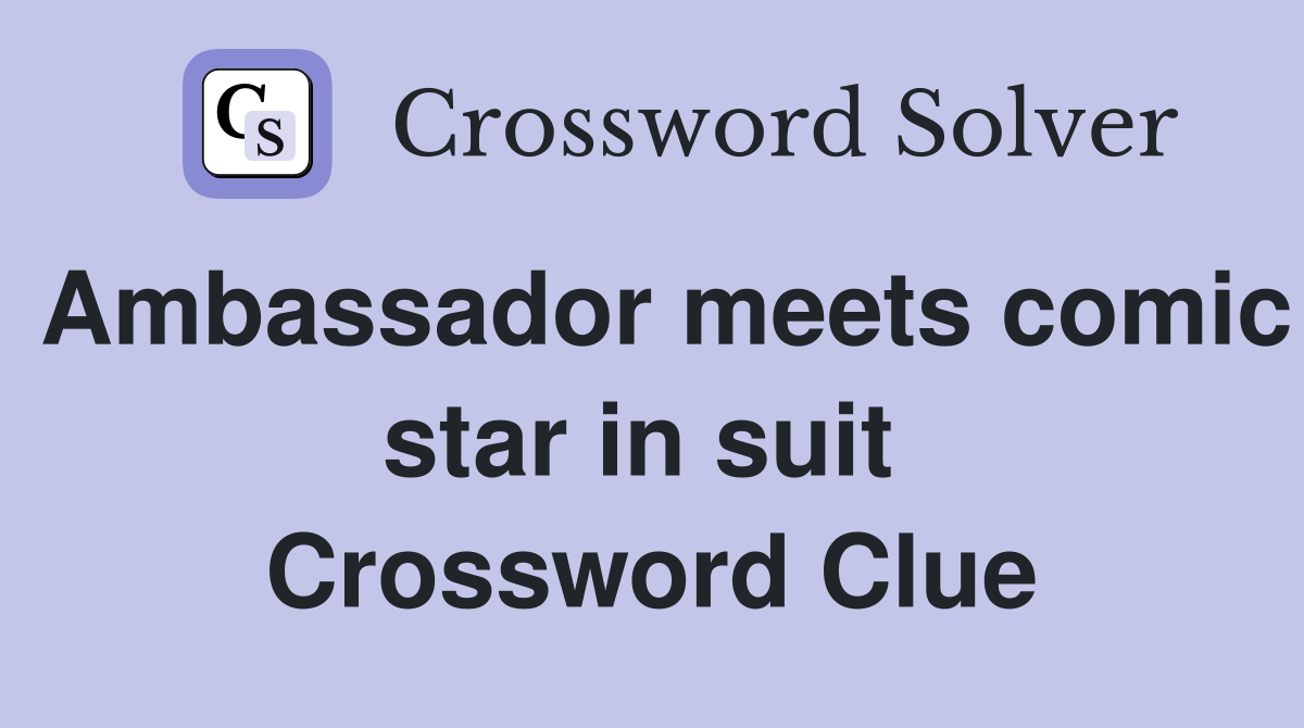 Ambassador meets comic star in suit  Crossword Clue