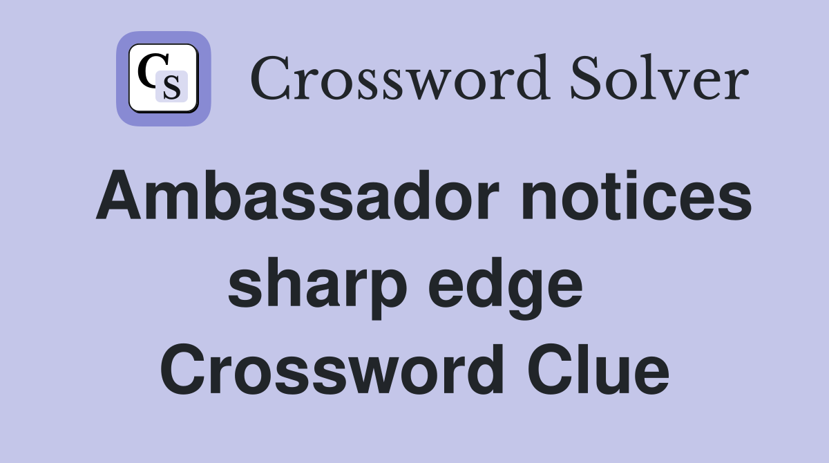 Ambassador notices sharp edge  Crossword Clue