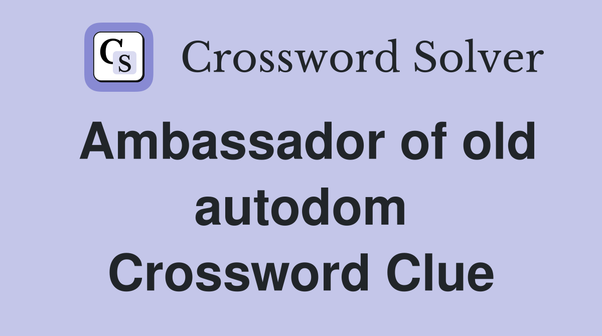 Ambassador of old autodom Crossword Clue