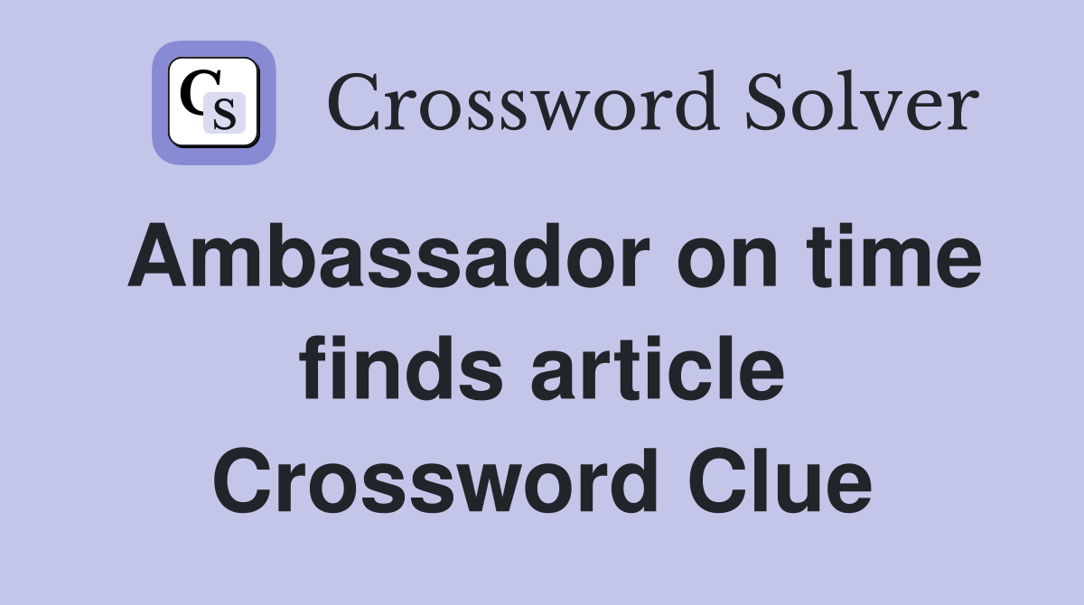 Ambassador on time finds article Crossword Clue