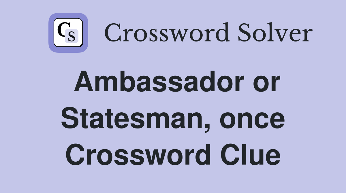 Ambassador or Statesman, once Crossword Clue