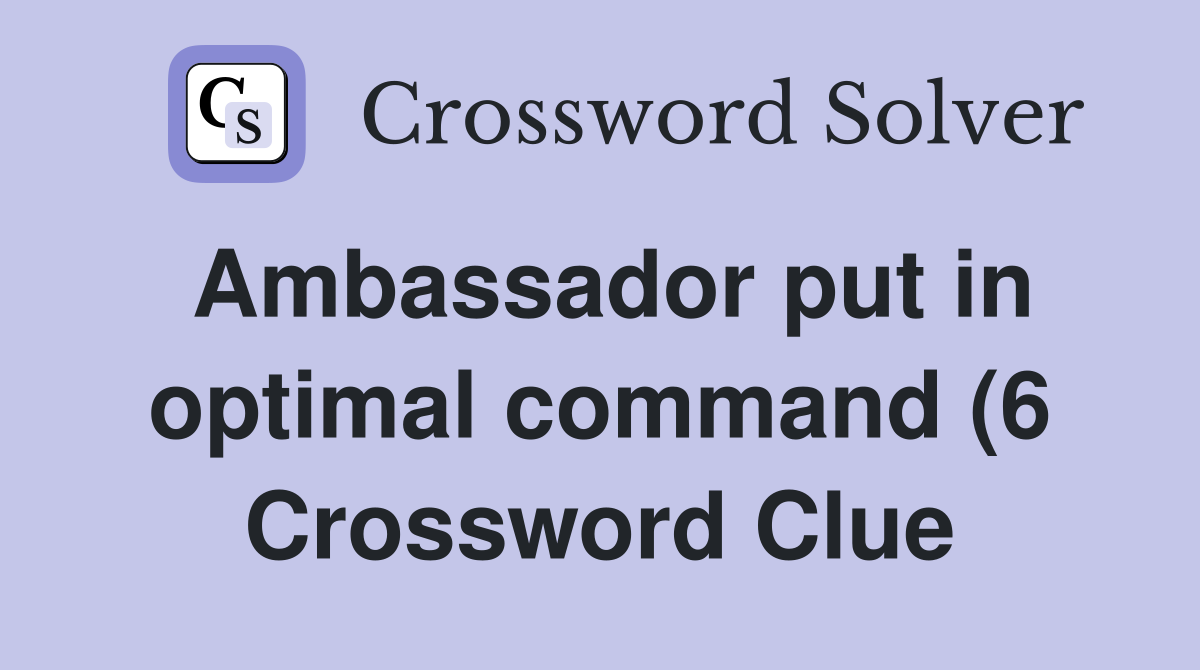 Ambassador put in optimal command (6) Crossword Clue Answers Ambassador put in optimal command (6) Crossword Clue Answers