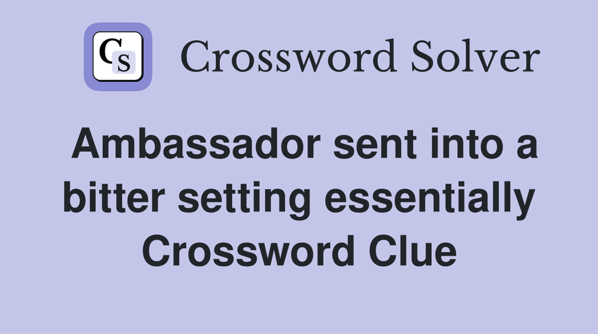 Ambassador sent into a bitter setting essentially Crossword Clue