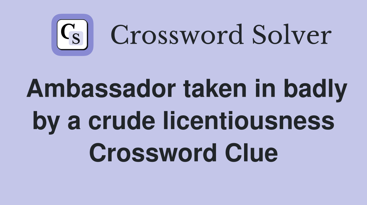 Ambassador taken in badly by a crude licentiousness Crossword Clue