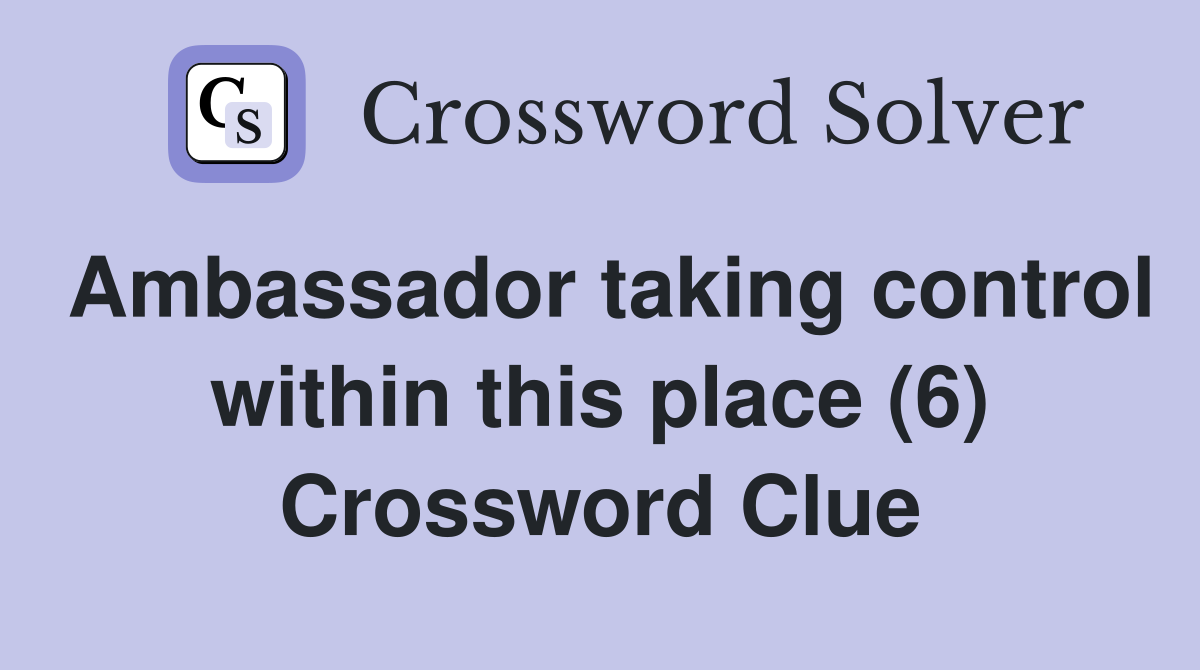 Ambassador taking control within this place (6) Crossword Clue