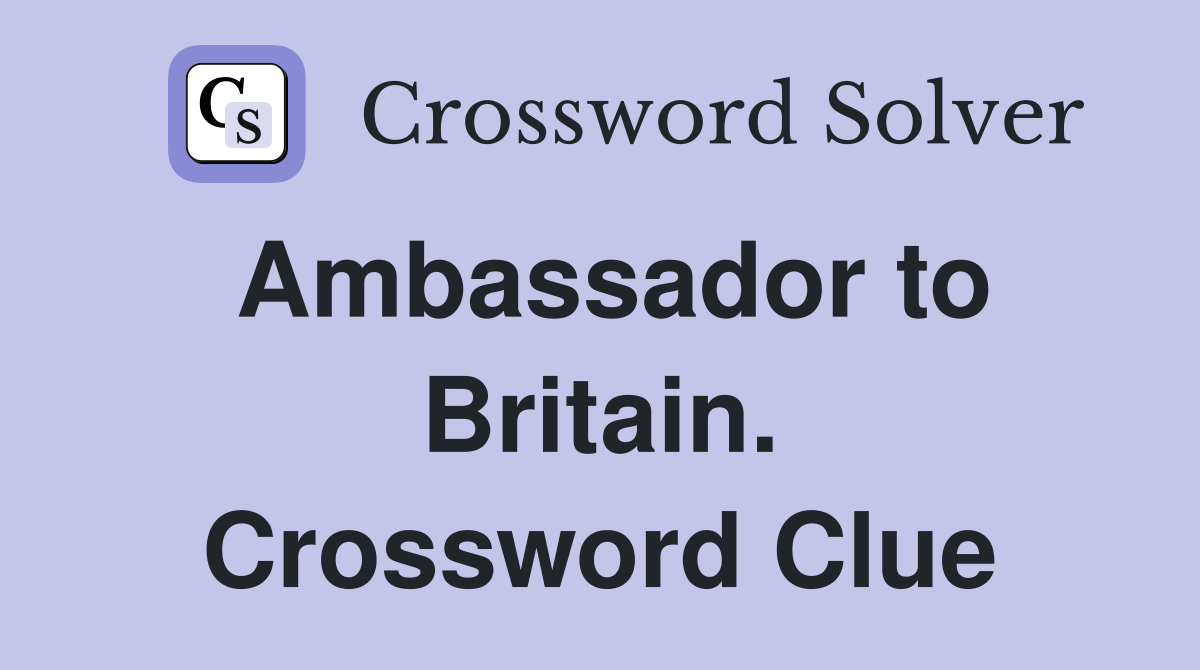 Ambassador to Britain. Crossword Clue