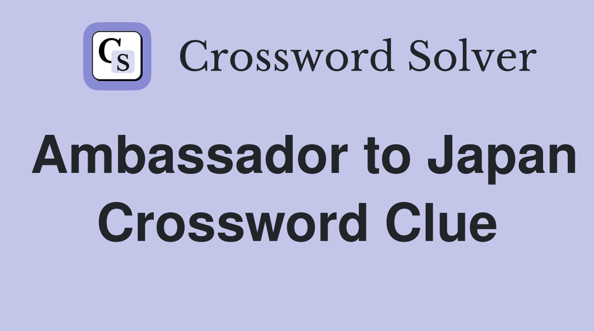Ambassador to Japan Crossword Clue